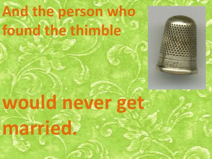 And the person who found the thimble would never get married.