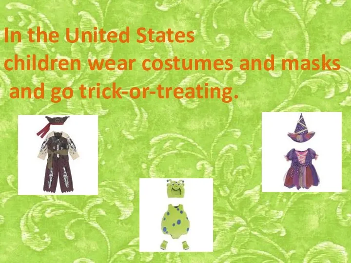In the United States children wear costumes and masks and go trick-or-treating.