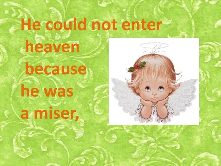 He could not enter heaven because he was a miser,