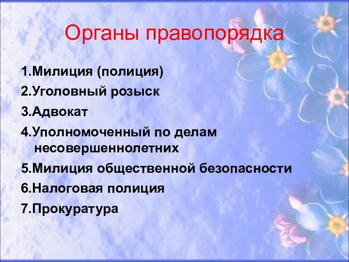 Органы правопорядка 1.Милиция (полиция) 2.Уголовный розыск 3.Адвокат 4.Уполномоченный по делам несовершеннолетних 5.Милиция общественной