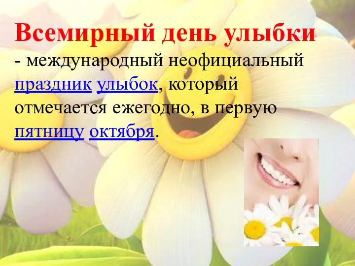 Всемирный день улыбки - международный неофициальный праздник улыбок, который отмечается ежегодно, в первую пятницу октября.