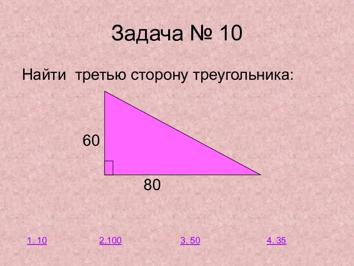 Задача № 10 Найти третью сторону треугольника: 60 80 1. 10 2.100 3. 50 4. 35