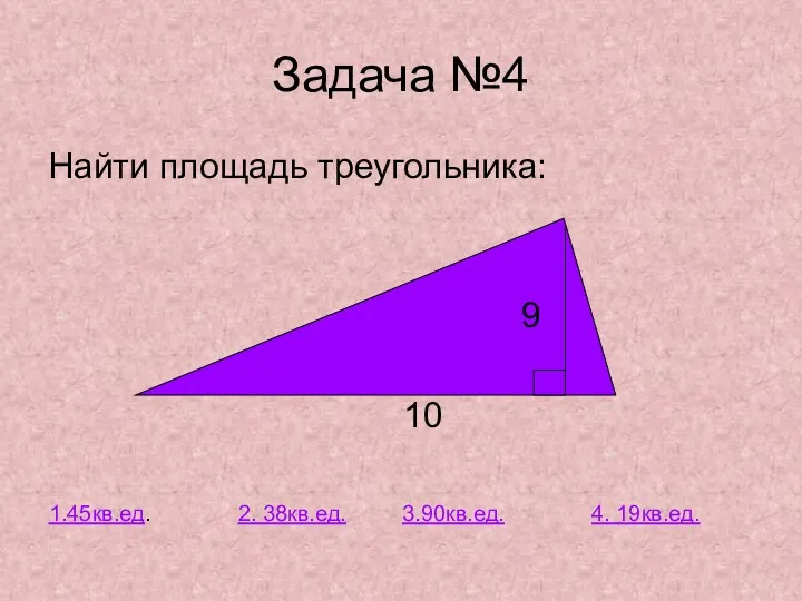 Найти площадь треугольника: 9 10 Задача №4 2. 38кв.ед. 1.45кв.ед. 3.90кв.ед. 4. 19кв.ед.