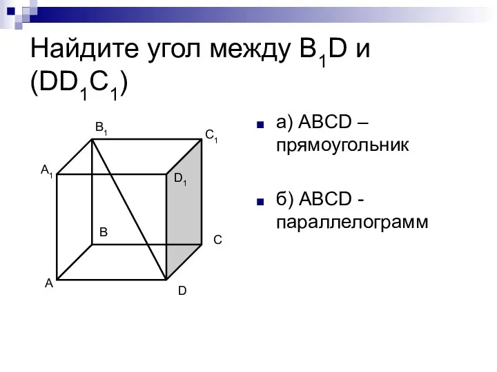 Найдите угол между В1D и (DD1C1) а) ABCD – прямоугольник б) ABCD -