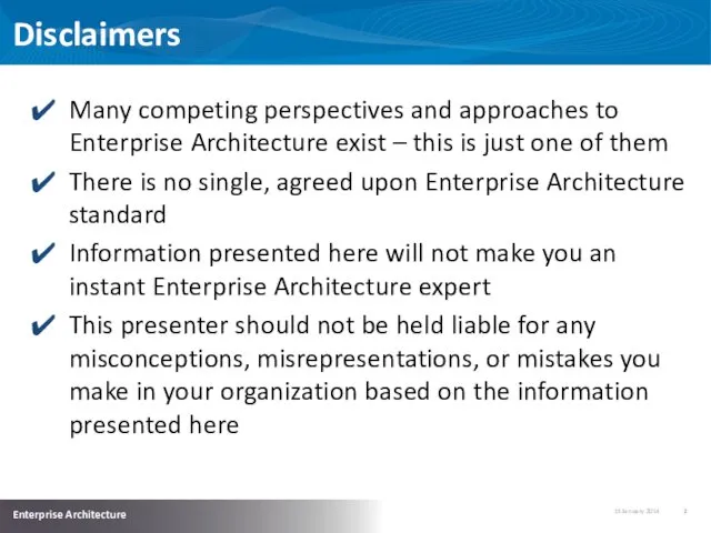 Disclaimers Many competing perspectives and approaches to Enterprise Architecture exist – this is