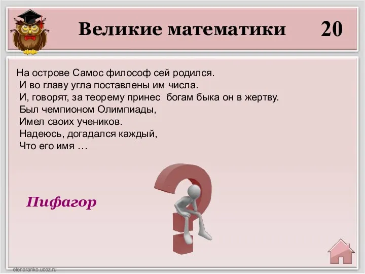 Великие математики 20 Пифагор На острове Самос философ сей родился. И во главу