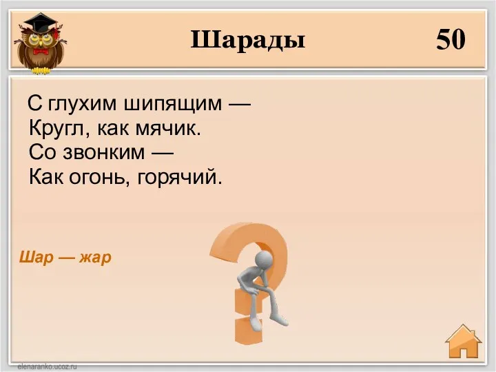 Шарады 50 Шар — жар С глухим шипящим — Кругл, как мячик. Со