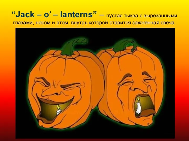 “Jack – o’ – lanterns” – пустая тыква с вырезанными глазами, носом и