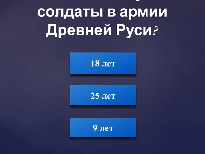 Сколько лет служили солдаты в армии Древней Руси? 25 лет 18 лет 9 лет