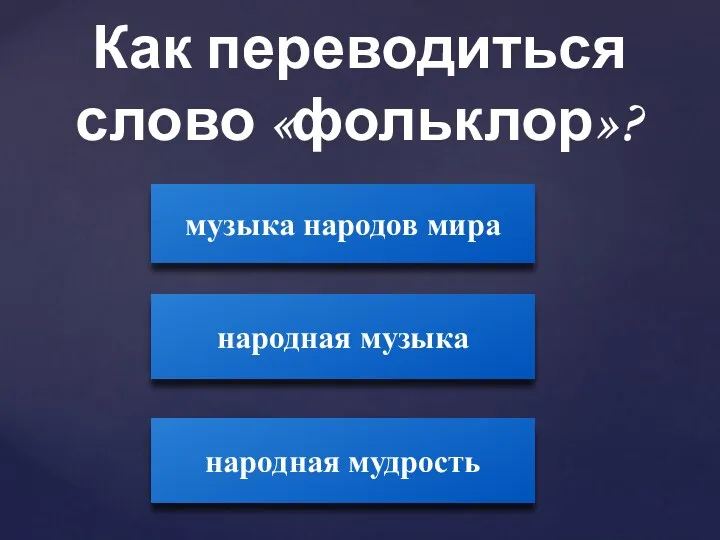 Как переводиться слово «фольклор»? народная мудрость музыка народов мира народная музыка