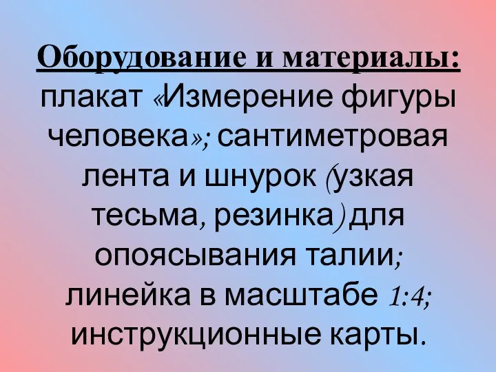 Оборудование и материалы: плакат «Измерение фигуры человека»; сантиметровая лента и