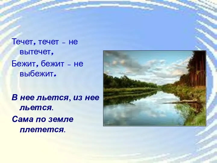 Течет, течет – не вытечет, Бежит, бежит – не выбежит.