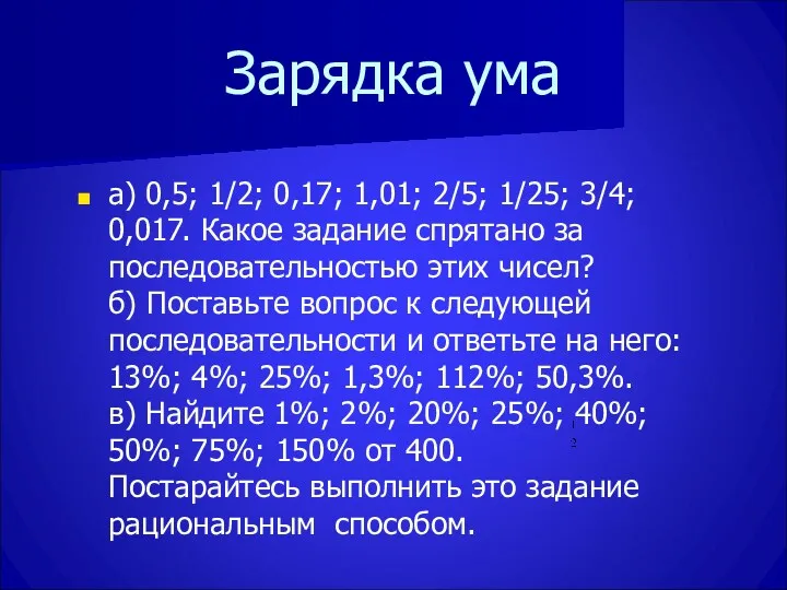 Зарядка ума а) 0,5; 1/2; 0,17; 1,01; 2/5; 1/25; 3/4; 0,017. Какое задание