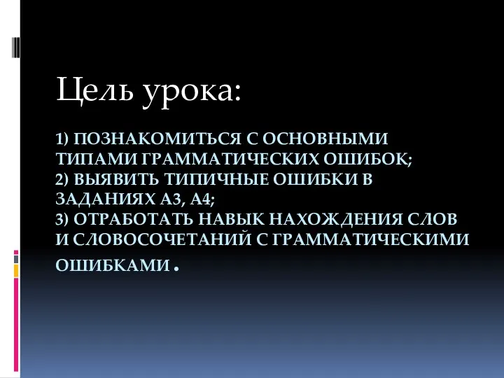 1) ПОЗНАКОМИТЬСЯ С ОСНОВНЫМИ ТИПАМИ ГРАММАТИЧЕСКИХ ОШИБОК; 2) ВЫЯВИТЬ ТИПИЧНЫЕ