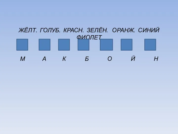 ЖЁЛТ. ГОЛУБ. КРАСН. ЗЕЛЁН. ОРАНЖ. СИНИЙ ФИОЛЕТ М А К Б О Й Н