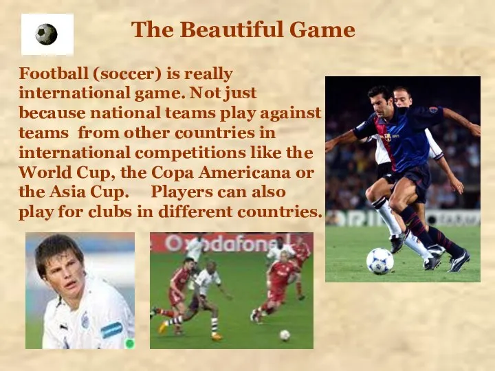 The Beautiful Game Football (soccer) is really international game. Not