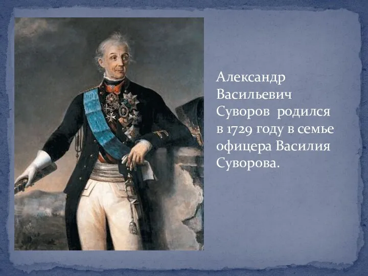 Александр Васильевич Суворов родился в 1729 году в семье офицера Василия Суворова.