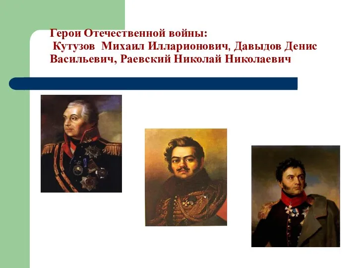 Герои Отечественной войны: Кутузов Михаил Илларионович, Давыдов Денис Васильевич, Раевский Николай Николаевич