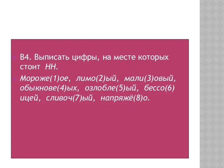 В4. Выписать цифры, на месте которых стоит НН. Мороже(1)ое, лимо(2)ый, мали(3)овый, обыкнове(4)ых, озлобле(5)ый, бессо(6)ицей, сливоч(7)ый, напряжё(8)о.