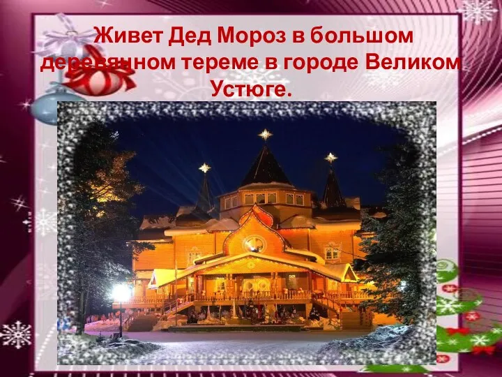 Живет Дед Мороз в большом деревянном тереме в городе Великом Устюге.