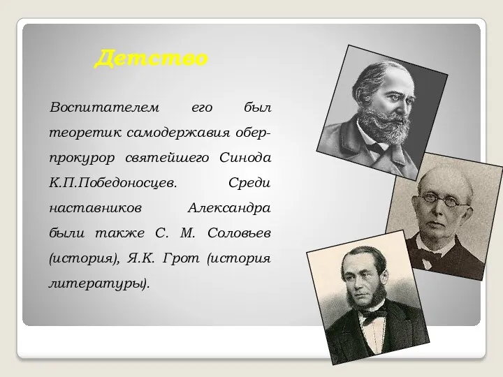 Детство Воспитателем его был теоретик самодержавия обер-прокурор святейшего Синода К.П.Победоносцев. Среди наставников Александра