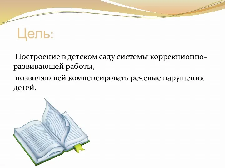 Цель: Построение в детском саду системы коррекционно-развивающей работы, позволяющей компенсировать речевые нарушения детей.