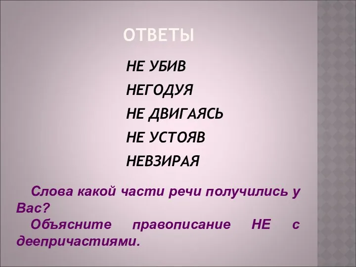 ОТВЕТЫ НЕ УБИВ НЕГОДУЯ НЕ ДВИГАЯСЬ НЕ УСТОЯВ НЕВЗИРАЯ Слова какой части речи