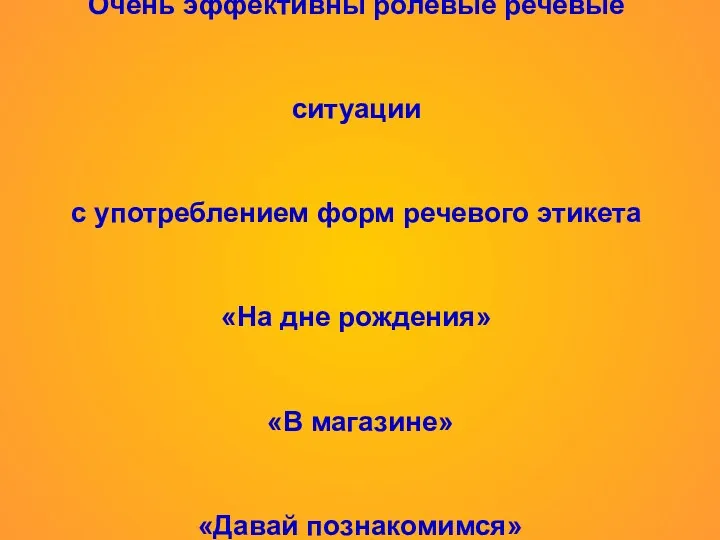 Очень эффективны ролевые речевые ситуации с употреблением форм речевого этикета