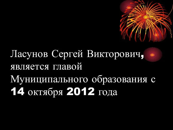 Ласунов Сергей Викторович, является главой Муниципального образования с 14 октября 2012 года