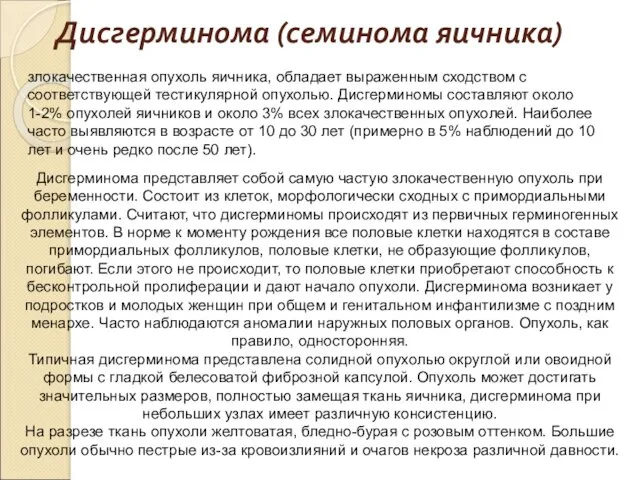 Дисгерминома (семинома яичника) злокачественная опухоль яичника, обладает выраженным сходством с соответствующей тестикулярной опухолью.