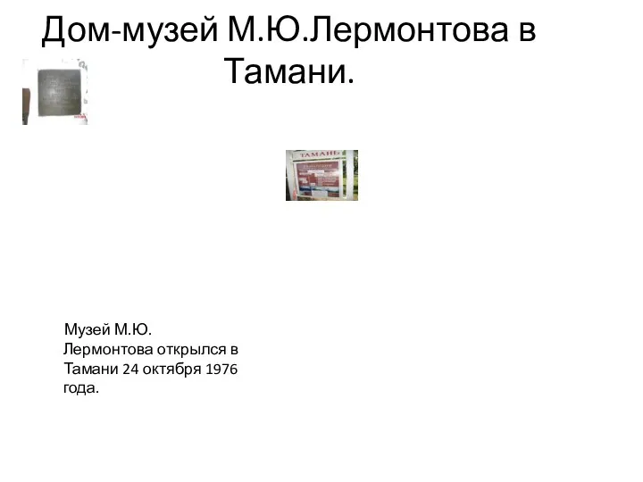 Музей М.Ю. Лермонтова открылся в Тамани 24 октября 1976 года. Дом-музей М.Ю.Лермонтова в Тамани.
