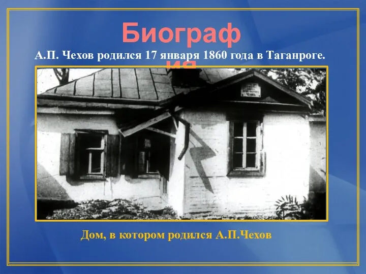 Биография А.П. Чехов родился 17 января 1860 года в Таганроге. Дом, в котором родился А.П.Чехов