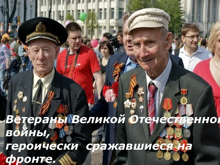 Ветераны Великой Отечественной войны, героически сражавшиеся на фронте.