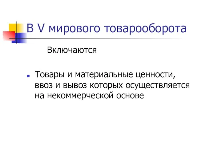 В V мирового товарооборота Включаются Товары и материальные ценности, ввоз