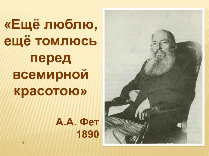 «Ещё люблю, ещё томлюсь перед всемирной красотою» А.А. Фет 1890