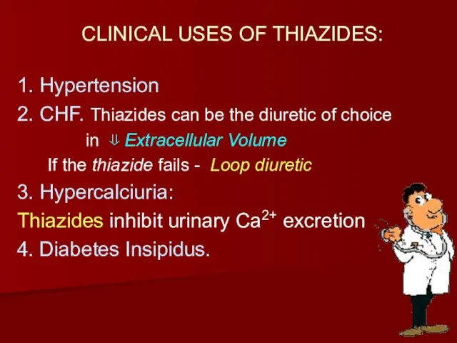 CLINICAL USES OF THIAZIDES: 1. Hypertension 2. CHF. Thiazides can be the diuretic