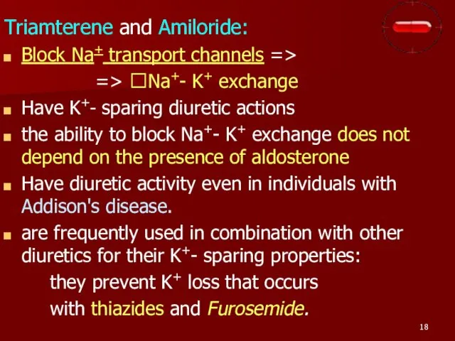 Triamterene and Amiloride: Block Na+ transport channels => => ?Na+- K+ exchange Have