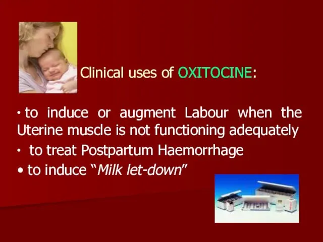 Clinical uses of OXITOCINE: ∙ to induce or augment Labour when the Uterine