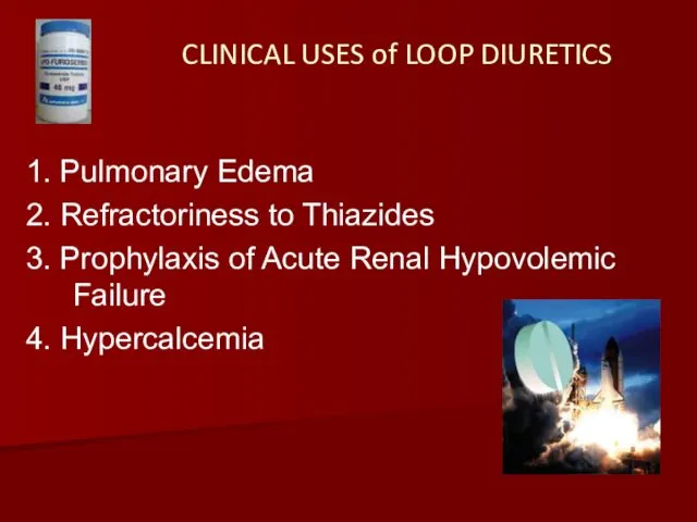 CLINICAL USES of LOOP DIURETICS 1. Pulmonary Edema 2. Refractoriness to Thiazides 3.