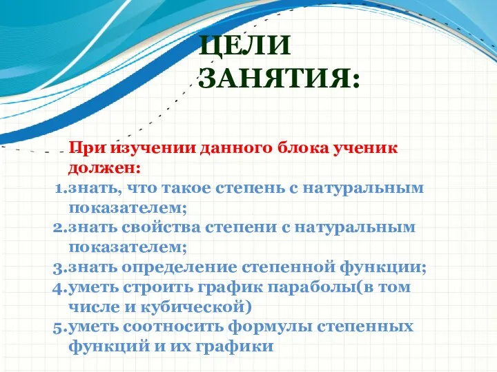 ЦЕЛИ ЗАНЯТИЯ: При изучении данного блока ученик должен: знать, что такое степень с