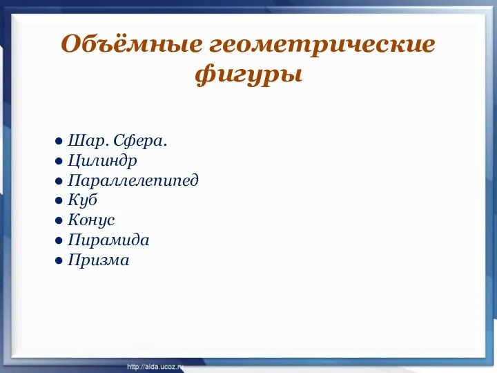 Объёмные геометрические фигуры ● Шар. Сфера. ● Цилиндр ● Параллелепипед