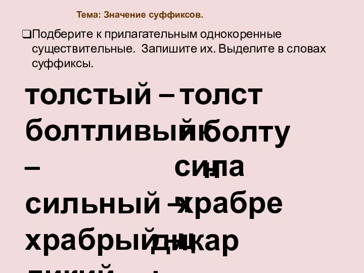 Тема: Значение суффиксов. толстый – болтливый – сильный – храбрый – дикий –