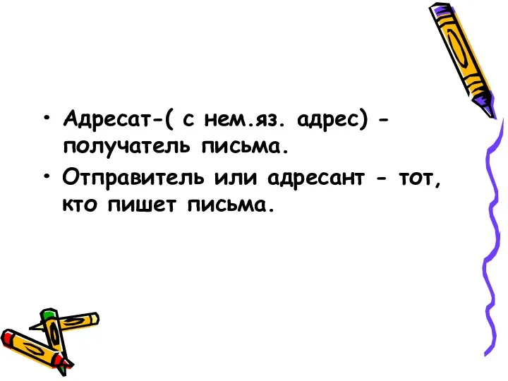 Адресат-( с нем.яз. адрес) - получатель письма. Отправитель или адресант - тот, кто пишет письма.