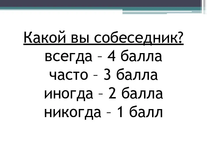 Какой вы собеседник? всегда – 4 балла часто – 3