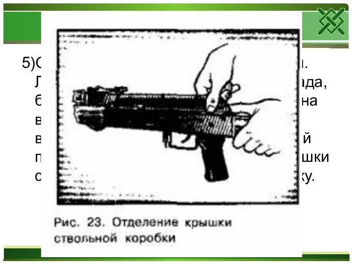 5)Отделить крышку ствольной коробки. Левой рукой обхватить шейку приклада, большим