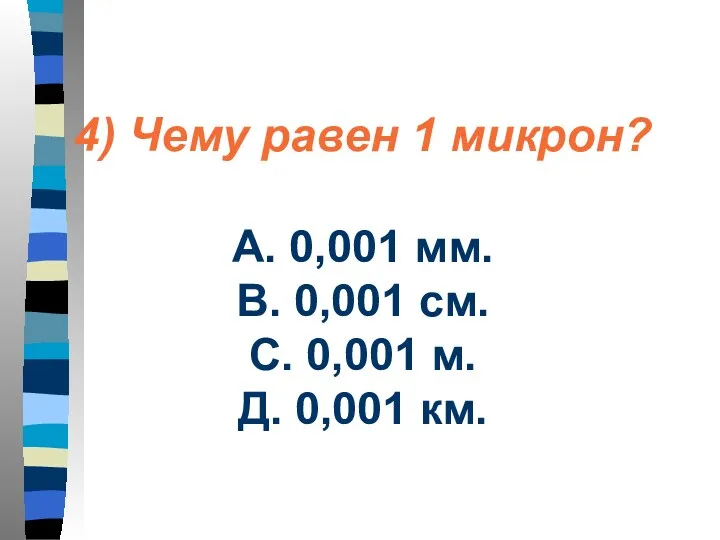 4) Чему равен 1 микрон? А. 0,001 мм. В. 0,001