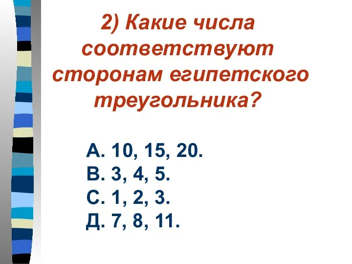 2) Какие числа соответствуют сторонам египетского треугольника? А. 10, 15,