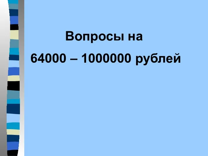 Вопросы на 64000 – 1000000 рублей