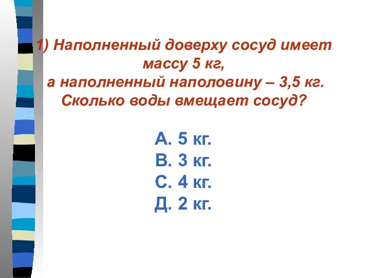 1) Наполненный доверху сосуд имеет массу 5 кг, а наполненный