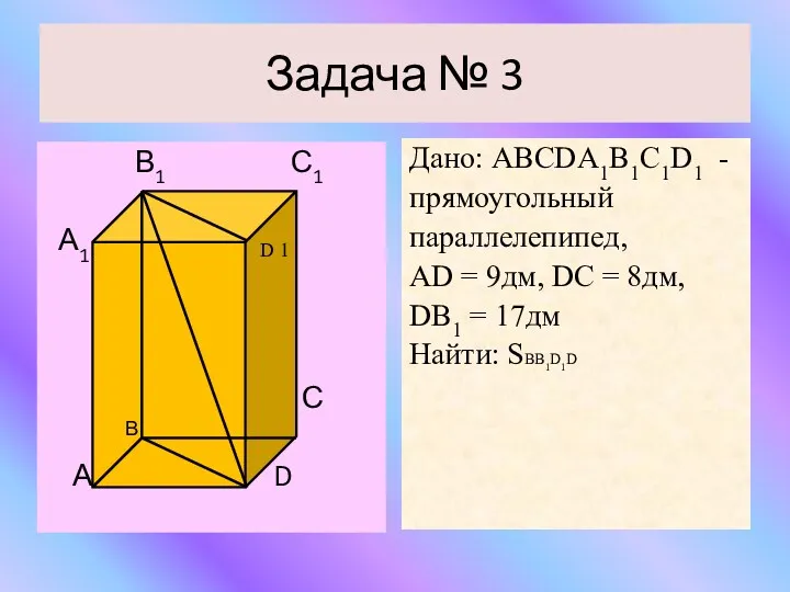 Задача № 3 В1 С1 А1 С А D Дано: АВСDА1В1С1D1 - прямоугольный